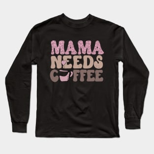 Mama Needs Coffee Lover T-shirt for Mom Mother's Day Long Sleeve T-Shirt